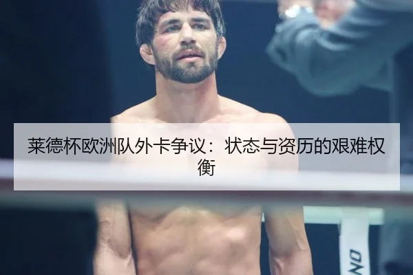 莱德杯欧洲队外卡争议：状态与资历的艰难权衡