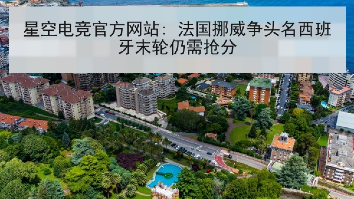 星空电竞官方网站: 法国挪威争头名西班牙末轮仍需抢分