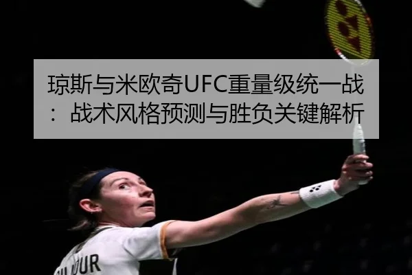 琼斯与米欧奇UFC重量级统一战：战术风格预测与胜负关键解析
