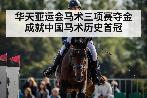 华天亚运会马术三项赛夺金成就中国马术历史首冠