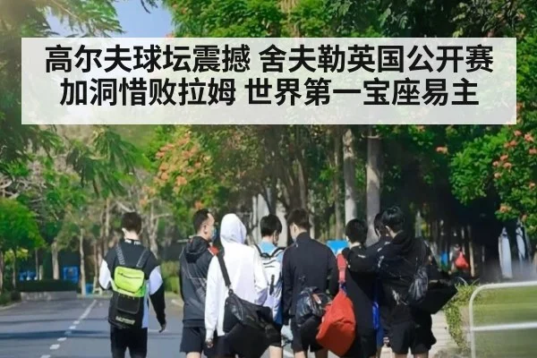 高尔夫球坛震撼 舍夫勒英国公开赛加洞惜败拉姆 世界第一宝座易主